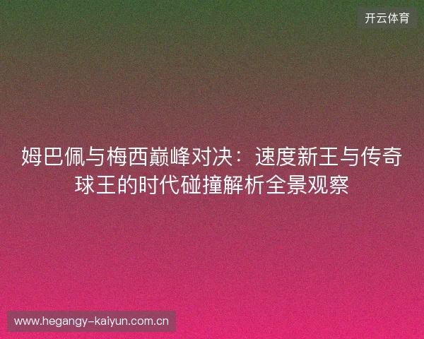 姆巴佩与梅西巅峰对决：速度新王与传奇球王的时代碰撞解析全景观察