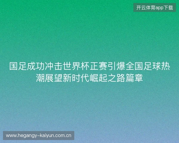 国足成功冲击世界杯正赛引爆全国足球热潮展望新时代崛起之路篇章