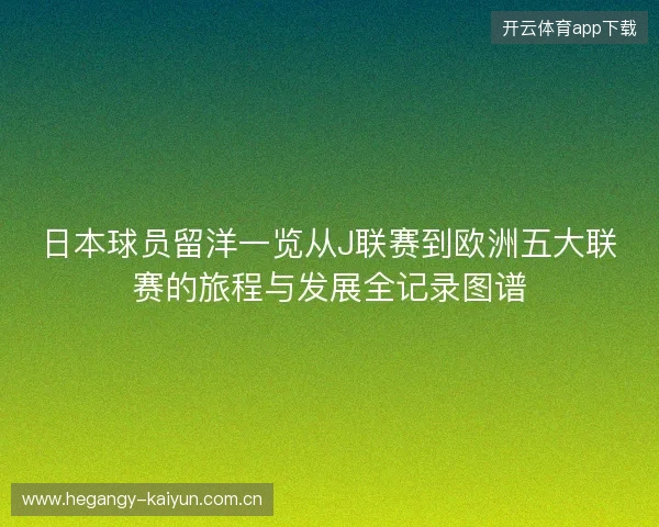 日本球员留洋一览从J联赛到欧洲五大联赛的旅程与发展全记录图谱 日本球员留洋一览从J联赛到欧洲五大联赛的旅程与发展全记录图谱