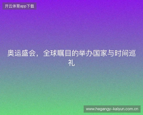 奥运盛会，全球瞩目的举办国家与时间巡礼